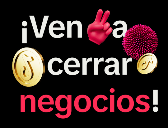 Ven a Cerrar Negocios con TikTok Ven a Cerrar Negocios con TikTok