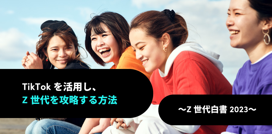 TikTokを活用し、Z世代を攻略する方法 〜Z世代白書2023〜