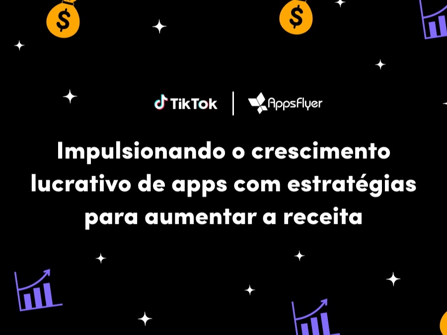 As melhores práticas para impulsionar seu app com TikTok e AppsFlyer